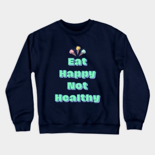 Eat Happy Not Healthy Crewneck Sweatshirt